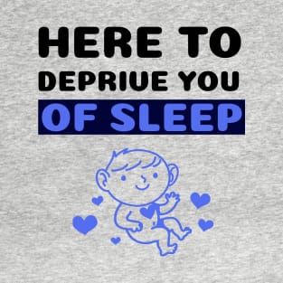 Here to deprive you of sleep T-Shirt